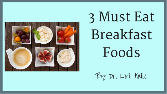 Three Must Eat Breakfast Foods - Dr. Lori Kalie